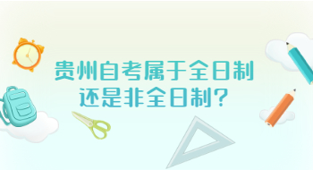 贵州自学考试属于全日制还是非全日制?