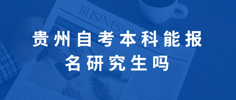 贵州自学考试本科能报名研究生吗？