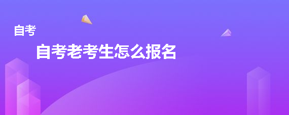 贵州成人自考老考生怎么报名？