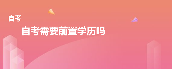 2022年贵州自考需要前置学历吗？