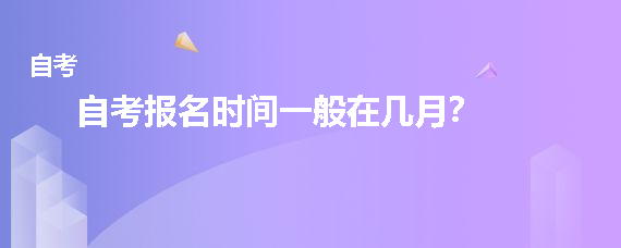 贵州自考报名时间一般在几月？