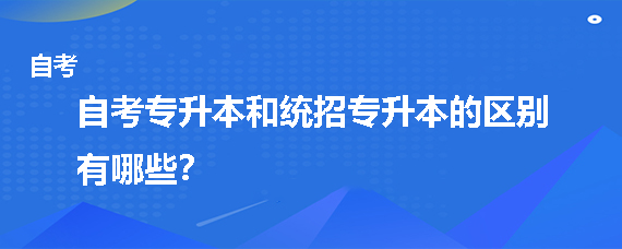 贵州成人自考专升本和统招专升本的区别有哪些？