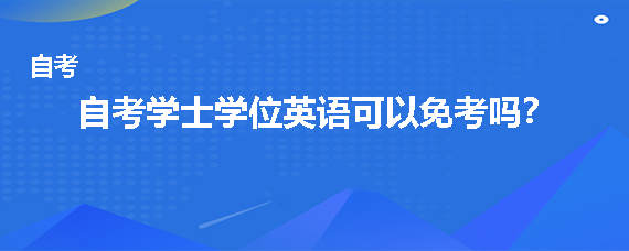 贵州自考学士学位英语可以免考吗？